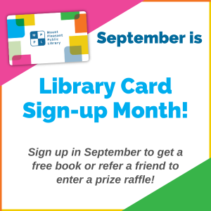 Graphic promoting September is Library Card Sign-up Month. Sign up in September to get a free book or refer a friend to enter a prize raffle!